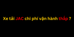 Chi phí vận hành của xe tải JAC có thực sự thấp và lý do là gì ?